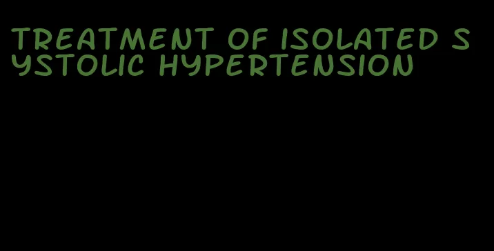 treatment of isolated systolic hypertension