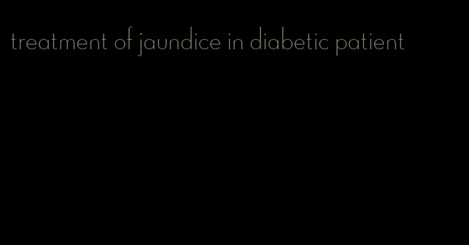 treatment of jaundice in diabetic patient