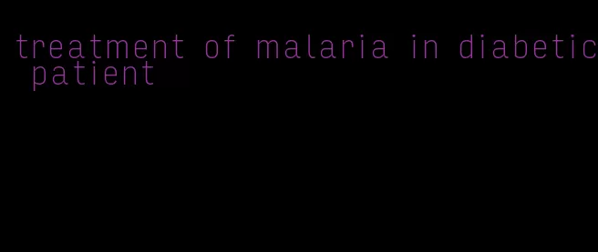 treatment of malaria in diabetic patient