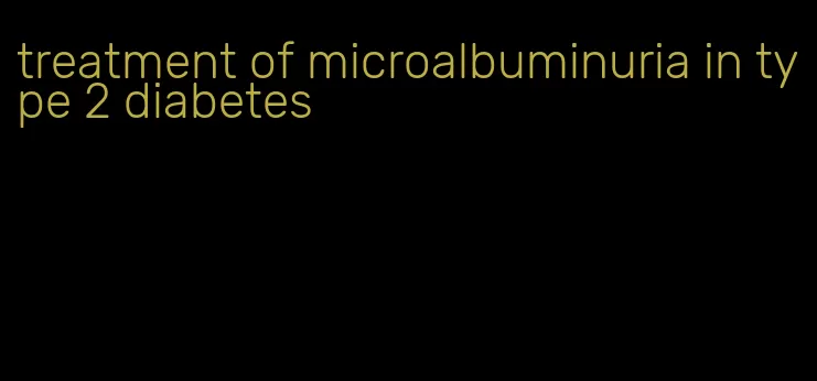 treatment of microalbuminuria in type 2 diabetes