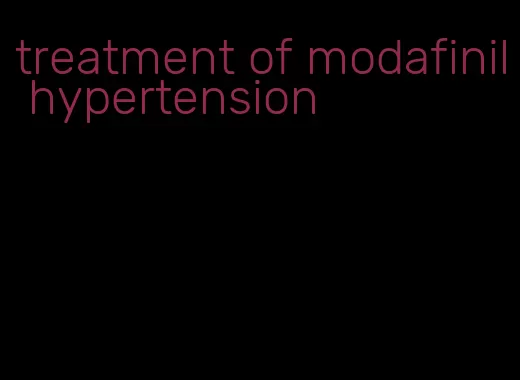 treatment of modafinil hypertension