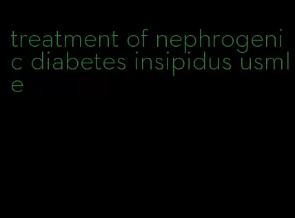 treatment of nephrogenic diabetes insipidus usmle