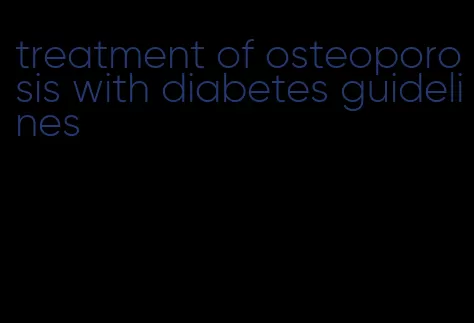 treatment of osteoporosis with diabetes guidelines