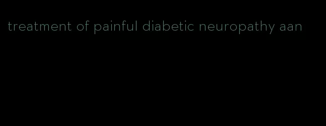 treatment of painful diabetic neuropathy aan