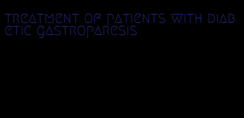 treatment of patients with diabetic gastroparesis