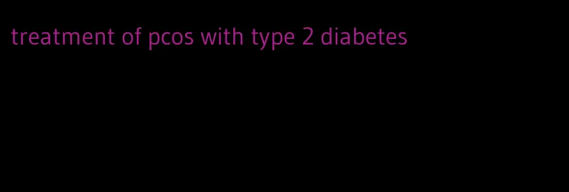 treatment of pcos with type 2 diabetes