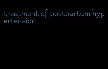 treatment of postpartum hypertension