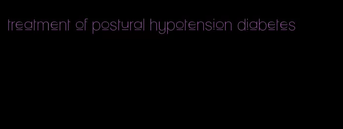 treatment of postural hypotension diabetes