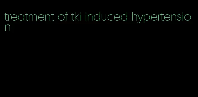 treatment of tki induced hypertension