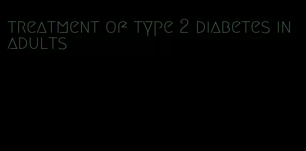 treatment of type 2 diabetes in adults