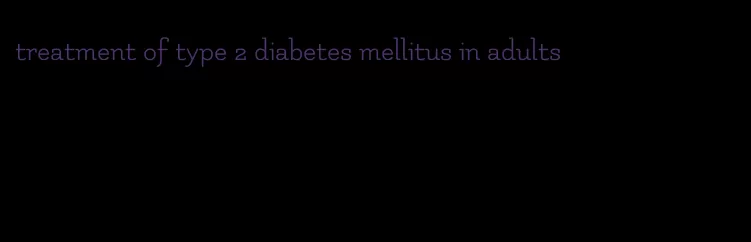 treatment of type 2 diabetes mellitus in adults