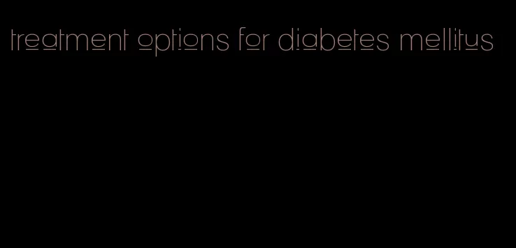 treatment options for diabetes mellitus