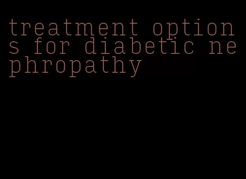 treatment options for diabetic nephropathy