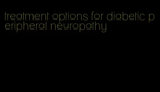 treatment options for diabetic peripheral neuropathy