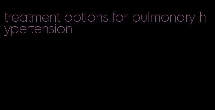 treatment options for pulmonary hypertension