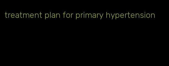 treatment plan for primary hypertension