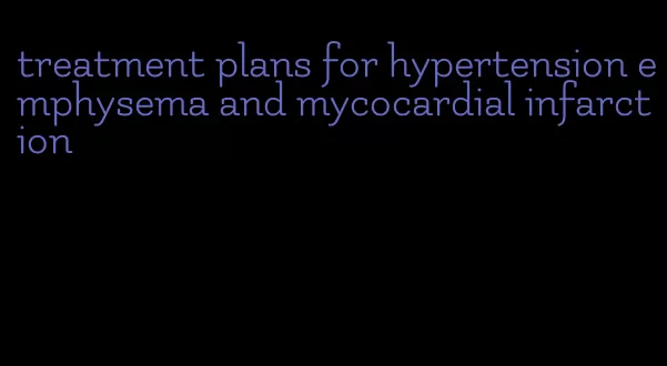 treatment plans for hypertension emphysema and mycocardial infarction