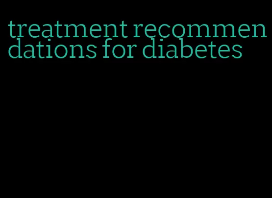 treatment recommendations for diabetes