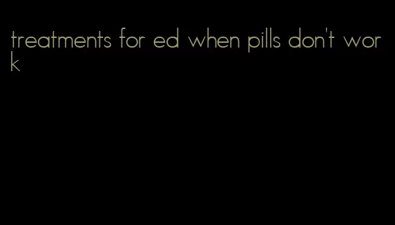 treatments for ed when pills don't work