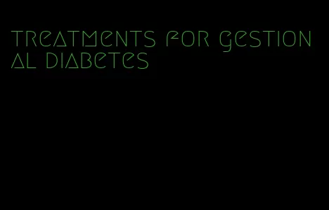 treatments for gestional diabetes