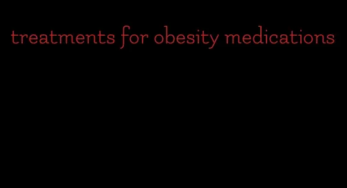 treatments for obesity medications