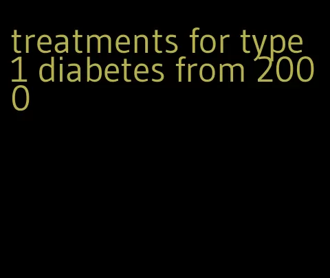 treatments for type 1 diabetes from 2000