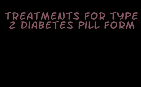 treatments for type 2 diabetes pill form