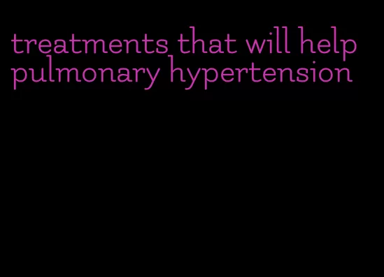 treatments that will help pulmonary hypertension