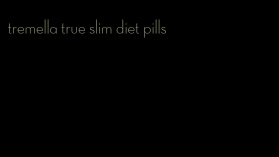 tremella true slim diet pills