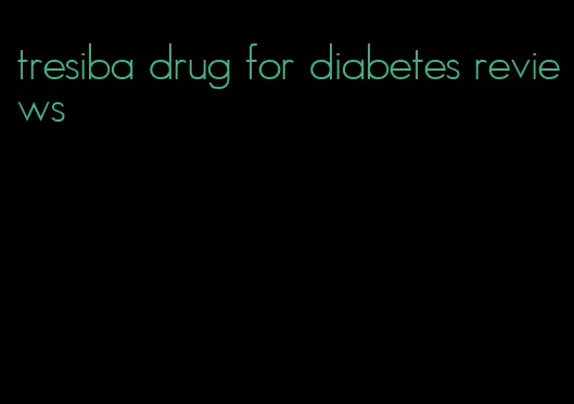 tresiba drug for diabetes reviews