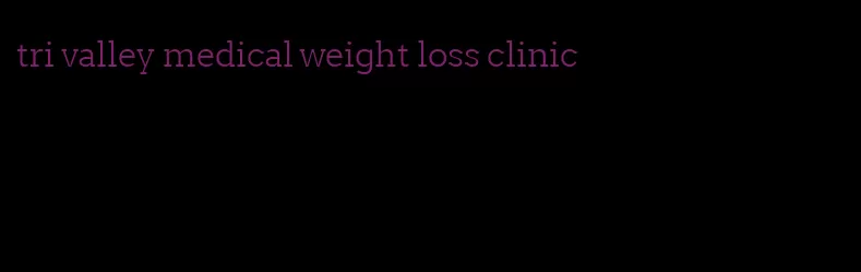 tri valley medical weight loss clinic