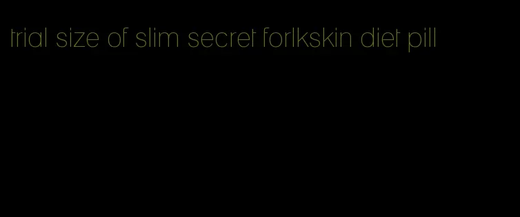 trial size of slim secret forlkskin diet pill