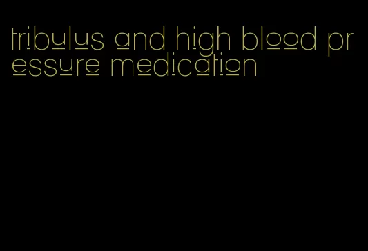 tribulus and high blood pressure medication