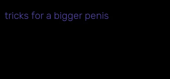 tricks for a bigger penis