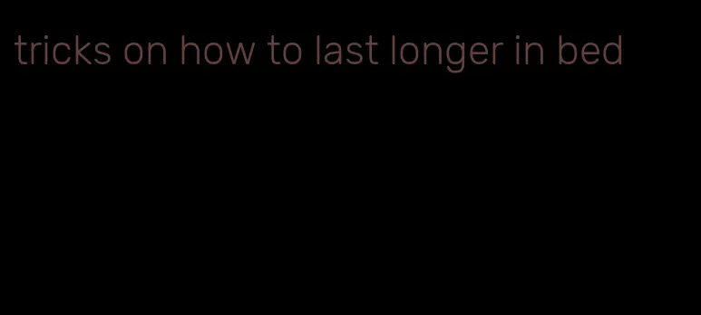 tricks on how to last longer in bed