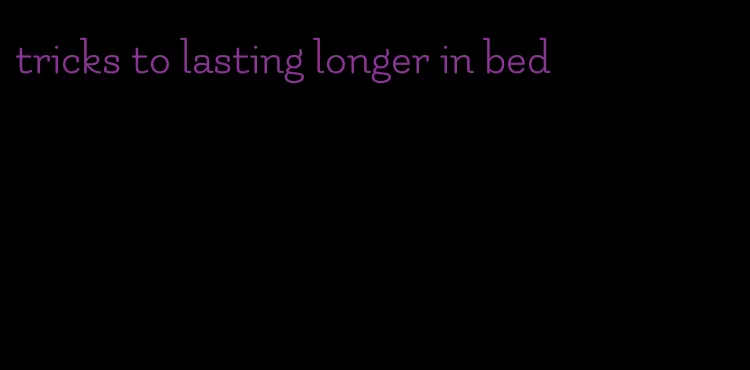 tricks to lasting longer in bed