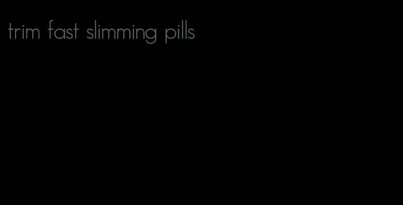 trim fast slimming pills