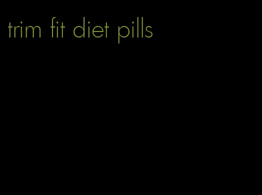 trim fit diet pills