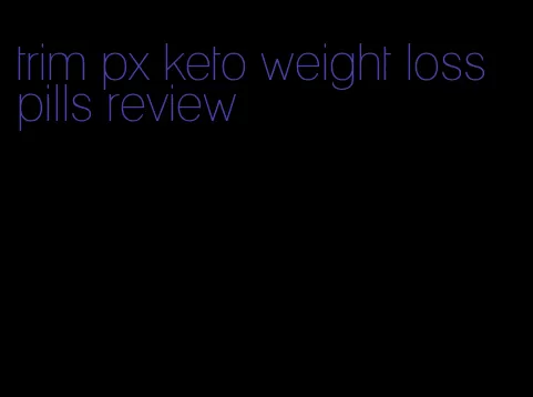 trim px keto weight loss pills review