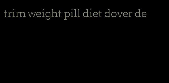 trim weight pill diet dover de