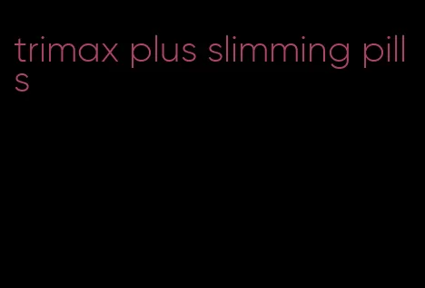 trimax plus slimming pills