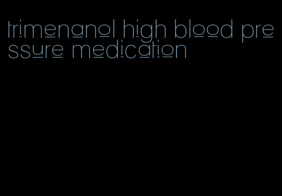 trimenanol high blood pressure medication