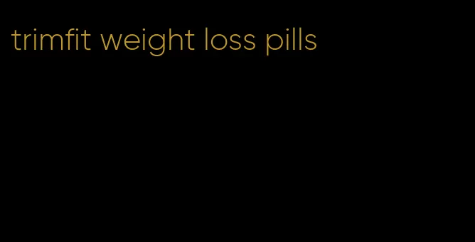 trimfit weight loss pills