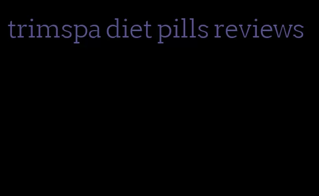 trimspa diet pills reviews