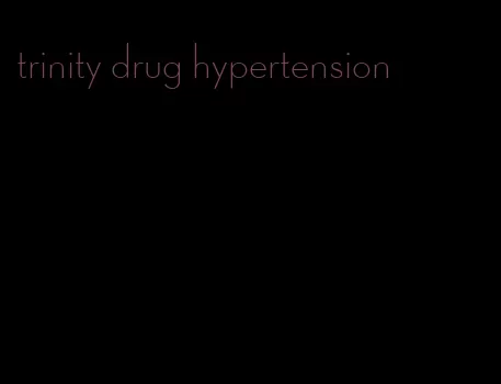 trinity drug hypertension