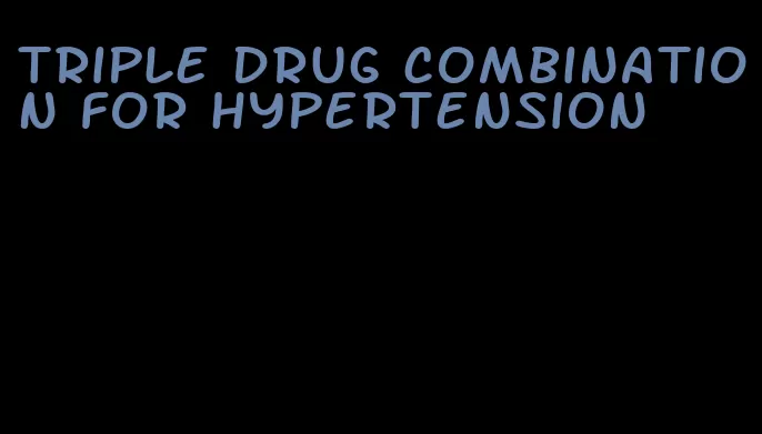 triple drug combination for hypertension