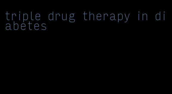 triple drug therapy in diabetes