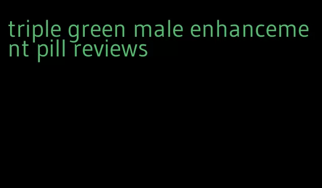 triple green male enhancement pill reviews