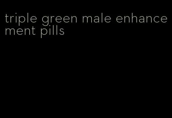 triple green male enhancement pills