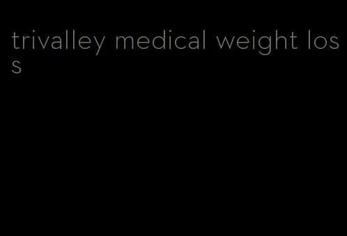 trivalley medical weight loss